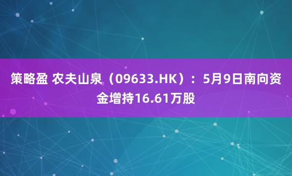 策略盈 农夫山泉（09633.HK）：5月9日南向资金增持16.61万股