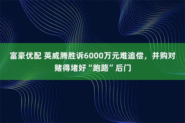 富豪优配 英威腾胜诉6000万元难追偿,并购对赌得堵好“跑路”后门